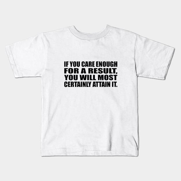 If you care enough for a result, you will most certainly attain it Kids T-Shirt by D1FF3R3NT